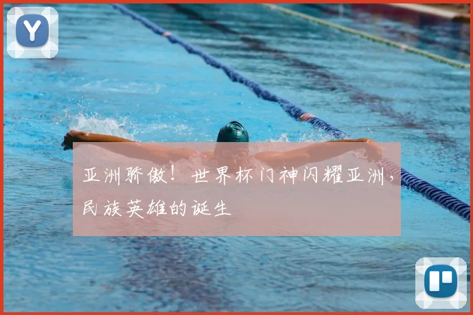 亚洲骄傲！世界杯门神闪耀亚洲，民族英雄的诞生