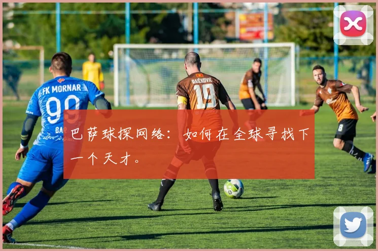 巴萨球探网络：如何在全球寻找下一个天才。